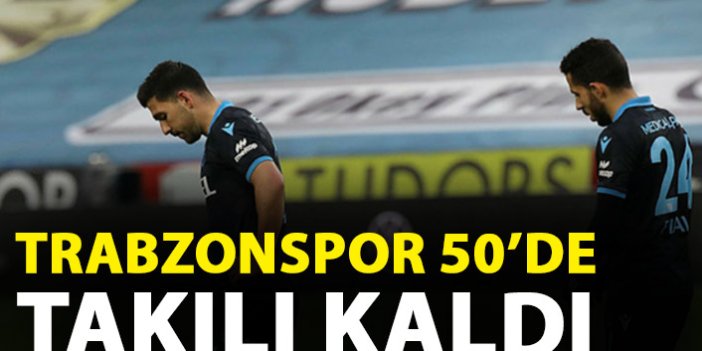 Trabzonspor 50'lerde takıldı!