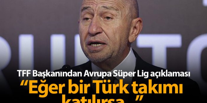 TFF Başkanı'ndan Avrupa Süper lig açıklaması: Bir Türk takımı katılırsa...