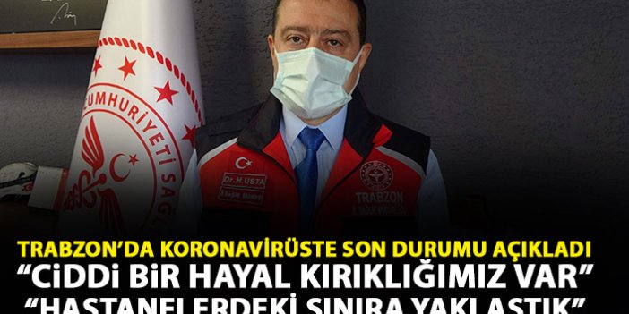 Trabzon İl Sağlık Müdürü Usta Trabzon'daki son durumu açıkladı: Ciddi bir hayal kırıklığımız var