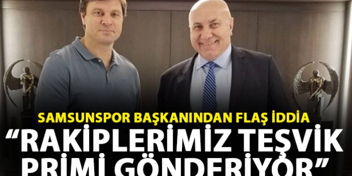 Samsunspor başkanından flaş sözler: Rakiplerimiz teşvik primi gönderiyor