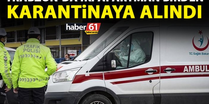 Trabzon'da 2 apartman birden karantinaya alındı
