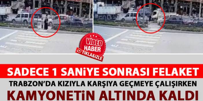 Trabzon'da anne kıza kamyonetin çarpma anı kameralarda