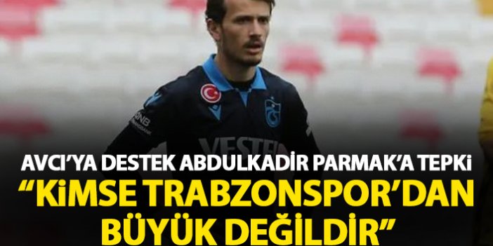 Avcı'ya destek Abdulkadir Parmak'a tepki: Kimse Trabzonspor'dan büyük değildir!