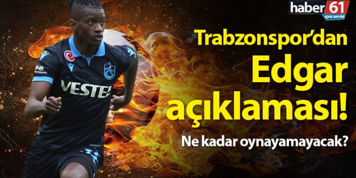 Trabzonspor'dan Edgar açıklaması! Tedavisi başladı