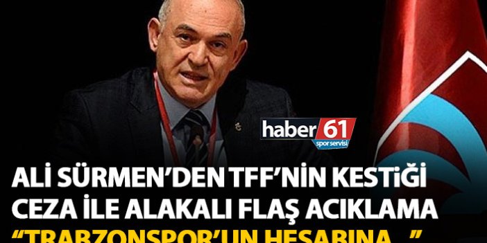 Ali Sürmen TFF’nin kestiği para cezası açıklaması “Trabzonspor’un hesabına…”