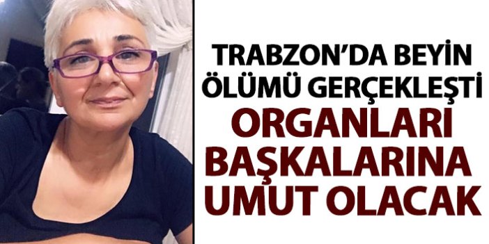 Trabzon'da beyin ölümü gerçekleşen kadın birçok kişiye umut oldu