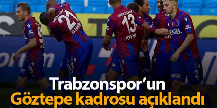 Trabzonspor'un Göztepe kadrosu belli oldu. 27 Nisan 2021