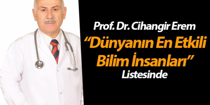 Prof. Dr. Cihangir Erem “Dünyanın En Etkili Bilim İnsanları” Listesinde