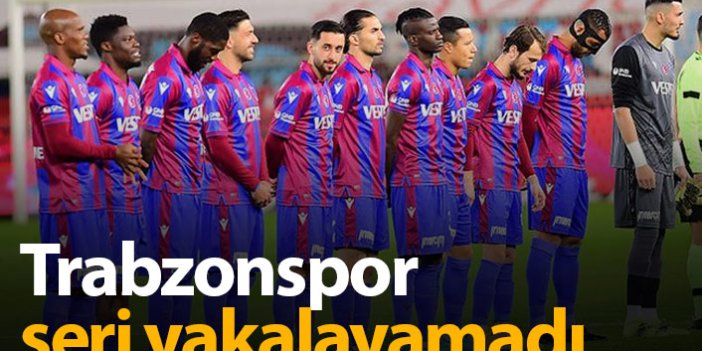 Trabzonspor seri yakalayamadı