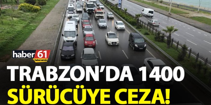 Trabzon'da 1400 sürücüye ceza!