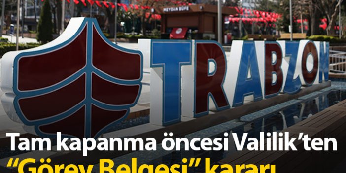 Tam kapanma öncesi Trabzon Valiliği'nden görev belgesi kararı