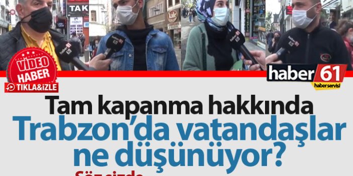 Trabzon'da vatandaşlar tam kapanma için ne düşünüyor?
