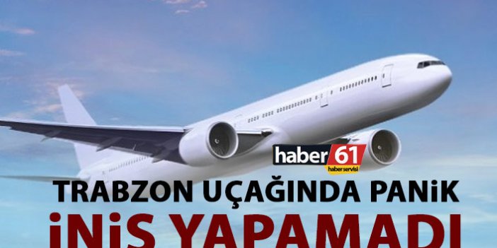 İstanbul'dan kalkan uçak Trabzon'a inemedi! Havada panik