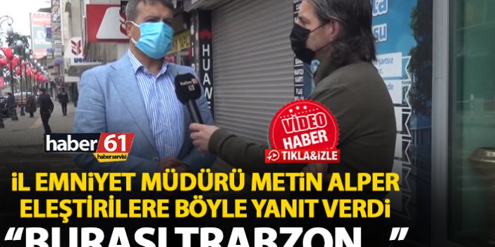Trabzon İl Emniyet Müdürü Alper eleştirilere cevap verdi: Burası Trabzon, hareketli bir il!