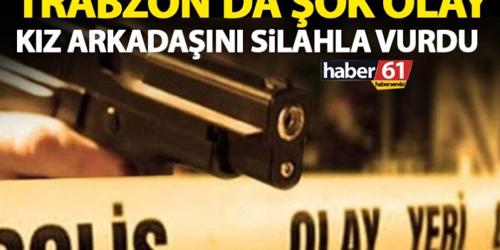 Trabzon’da şok olay! Kız arkadaşını silahla vurup...