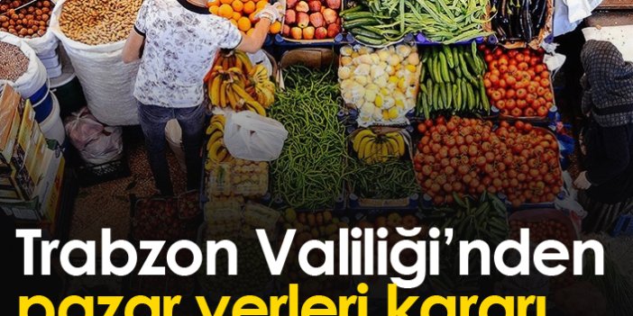 Trabzon Valiliği'nden pazar yerleri kararı