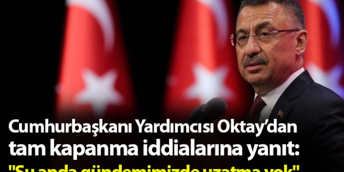 Cumhurbaşkanı Yardımcısı Oktay'dan tam kapanma iddialarına yanıt
