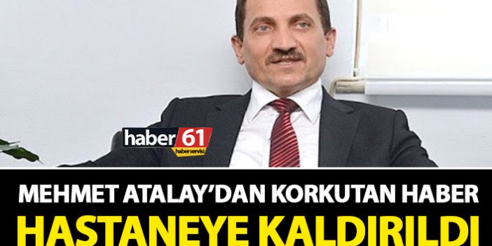 Mehmet Atalay'dan korkutan haber! Hastaneye kaldırıldı