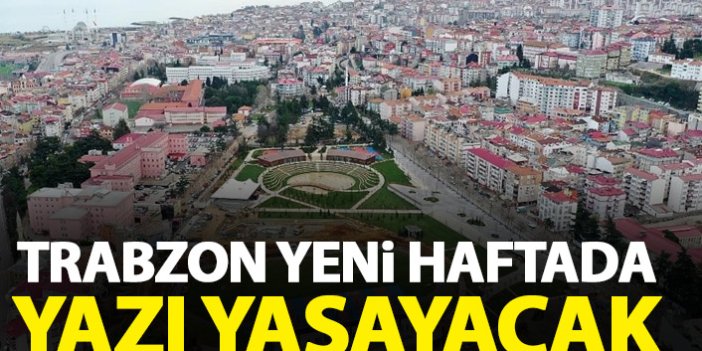 Trabzon yeni haftada yazı yaşayacak1
