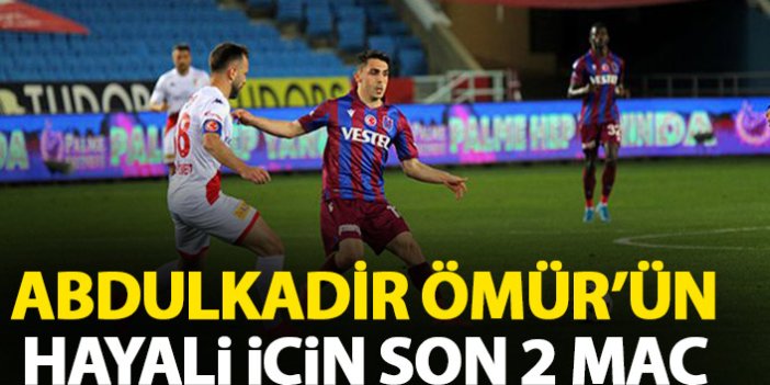 Abdulkadir Ömür'ün hayali için son 2 maç
