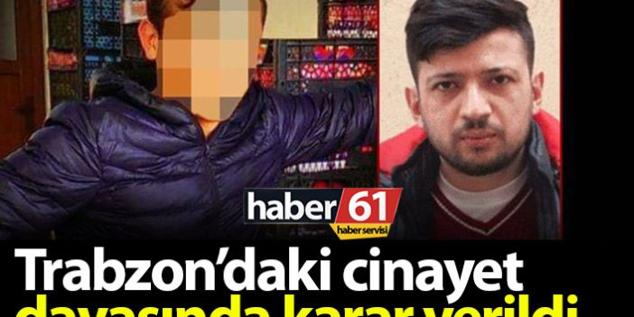 Trabzon'daki cinayet davasında karar çıktı!