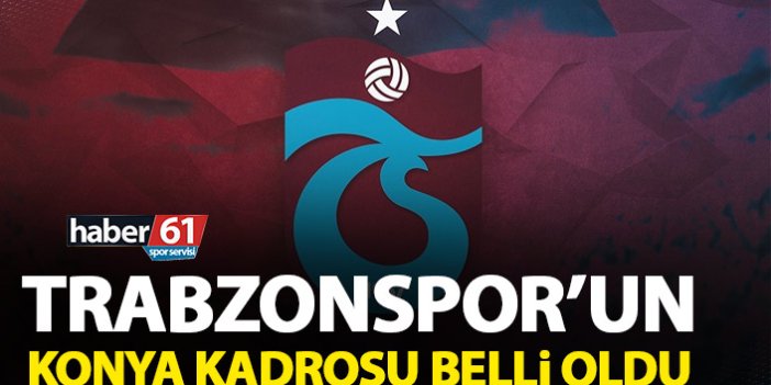 Trabzonspor'un Konya kadrosu belli oldu!