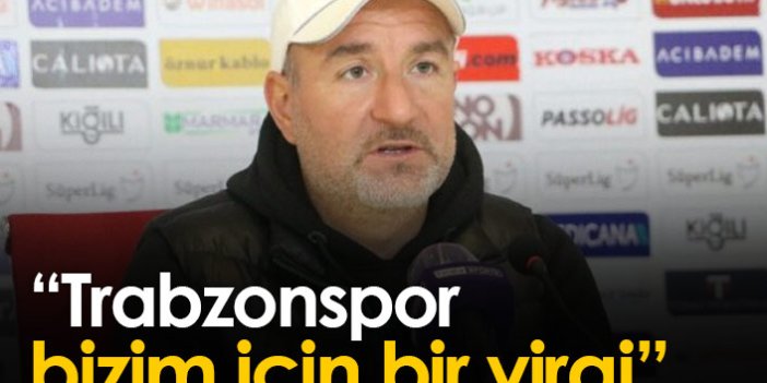"Trabzonspor bizim için önemli bir viraj"