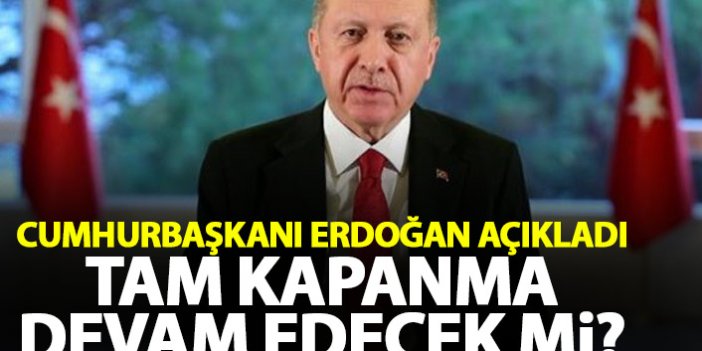 Cumhurbaşkanı Erdoğan'dan tam kapanma açıklaması!