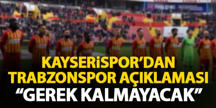 Kayserispor'dan Trabzonspor açıklaması: Gerek kalmayacak!