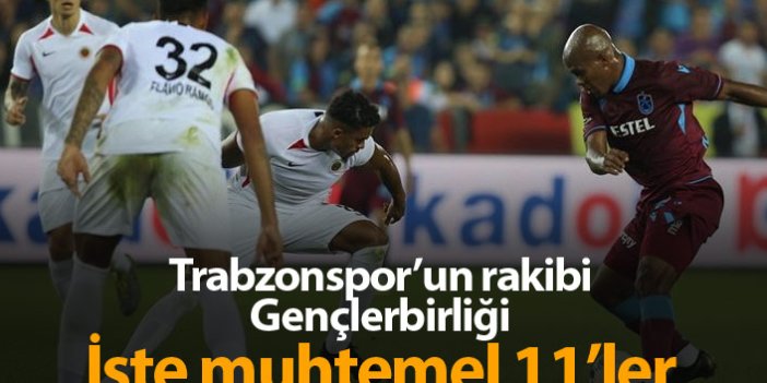 Trabzonspor ve Gençlerbirliği'nin muhtemel 11'leri