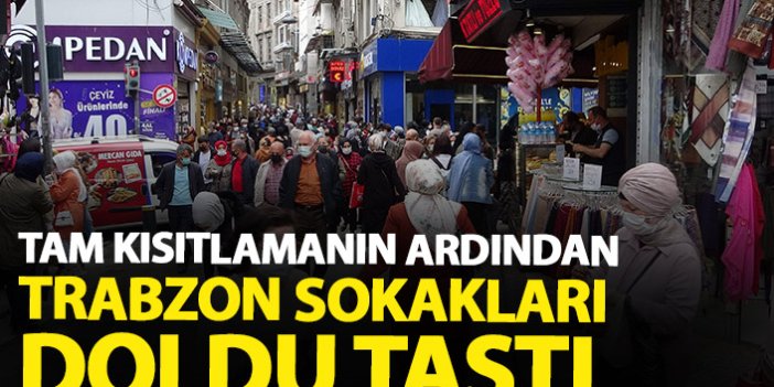 Trabzon'da tam kısıtlamanın ardından sokaklar doldu taştı