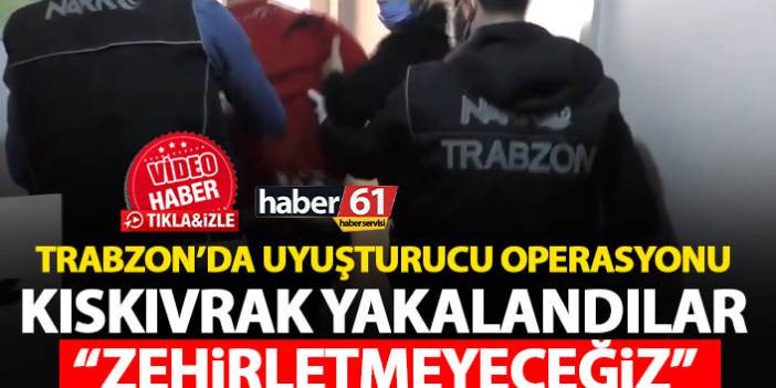 Trabzon’da uyuşturucu satıcılarına dur denildi