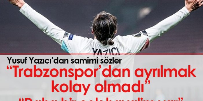 Yusuf Yazıcı: Trabzonspor'dan ayrılmak kolay olmadı