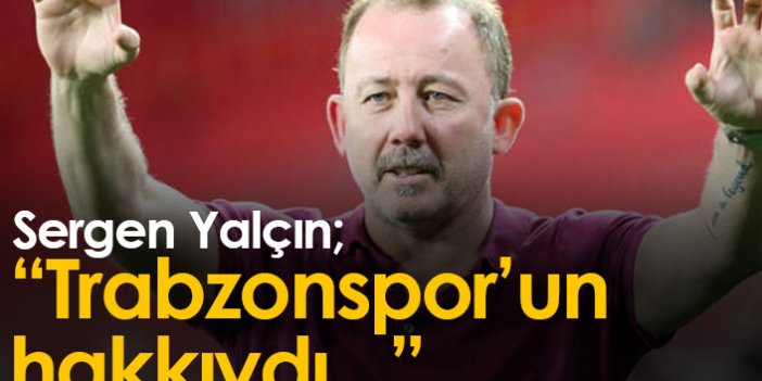 Sergen Yalçın: Trabzonspor'un hakkıydı...