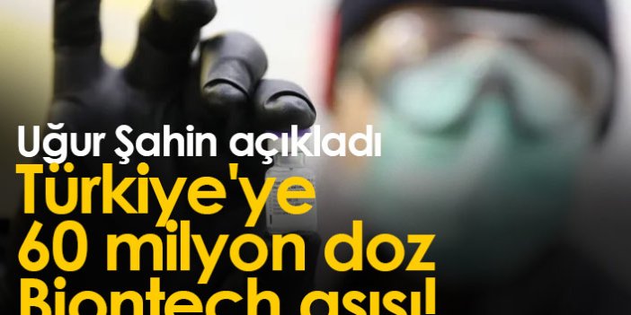 Şahin açıkladı, Türkiye'ye 60 milyon doz Biontech aşısı!