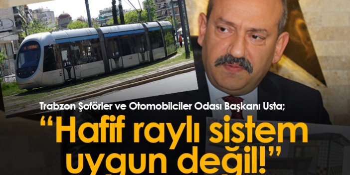 Usta'dan dikkat çeken çıkış: Hafif raylı sistem Trabzon'a uygun değil