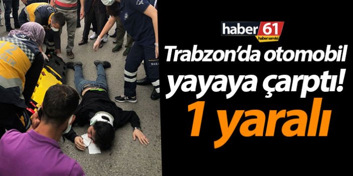 Trabzon’da otomobil yayaya çarptı! 1 yaralı