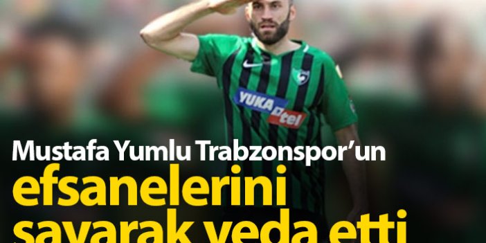 Mustafa Yumlu Trabzonspor'un efsanelerini sayarak veda etti