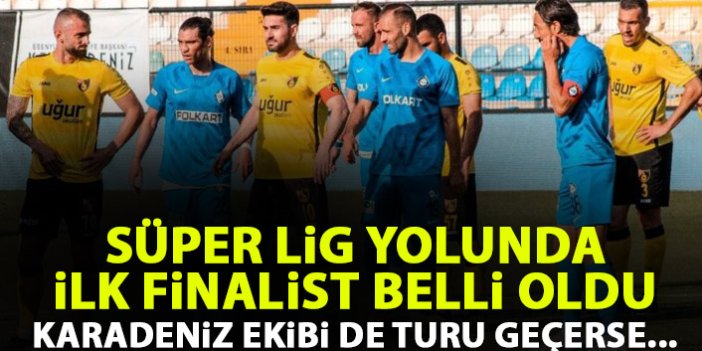 Süper Lig yolunda ilk finalist belli oldu! Karadeniz ekibi kazanırsa...