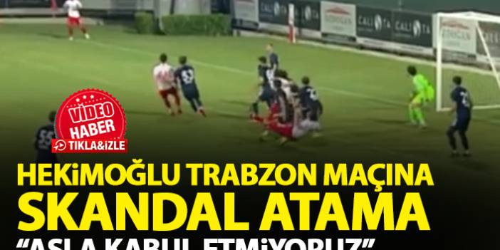 Hekimoğlu Trabzon maçına skandal atama: Asla kabul etmiyoruz