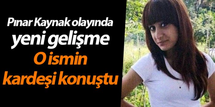 Trabzon'da Pınar Kaynak olayında yeni gelişme! O ismin kardeşi konuştu