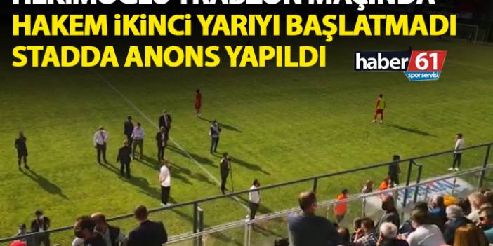 Hekimoğlu Trabzon maçının ikinci yarısı başlatılmadı! Stadda anons yapıldı!