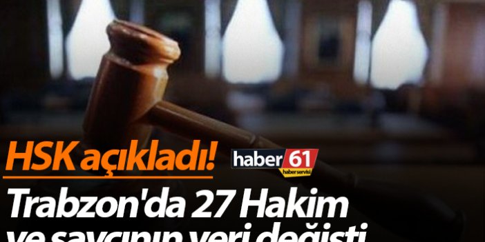 HSK açıkladı! Trabzon'da 27 Hakim ve savcının yeri değişti