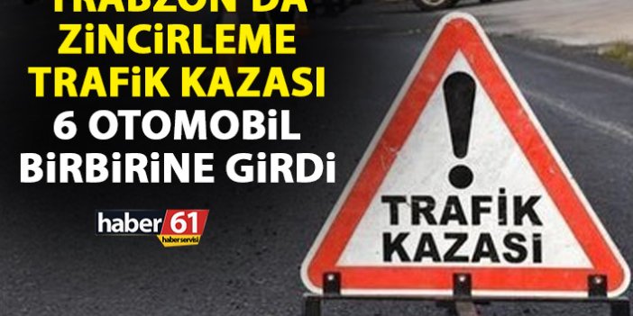 Trabzon'da 6 araçlık zincirleme kaza!