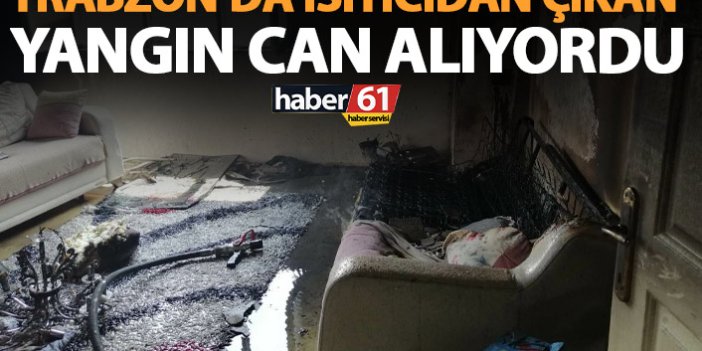 Trabzon’da Isıtıcıdan çıkan yangın can alıyordu! Son anda kurtarıldı