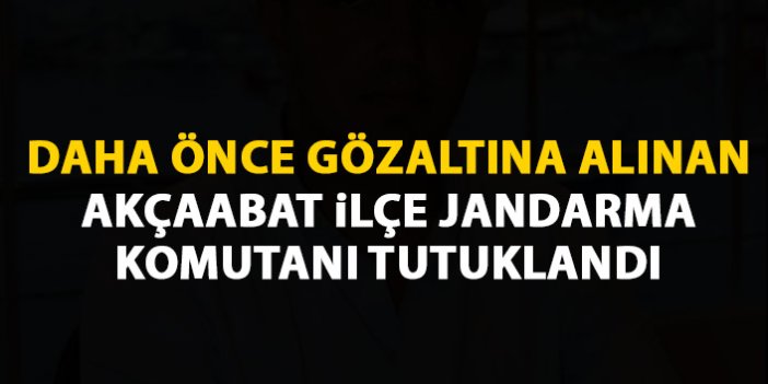 Trabzon'da gözaltına alınan Akçaabat ilçe jandarma komutanı tutuklandı