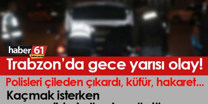 Trabzon’da gece yarısı olay! Arabayı polisin üstüne sürdü...