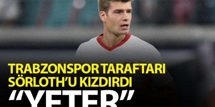 Trabzonspor taraftarı Sörloth'u kızdırdı: Yeter!