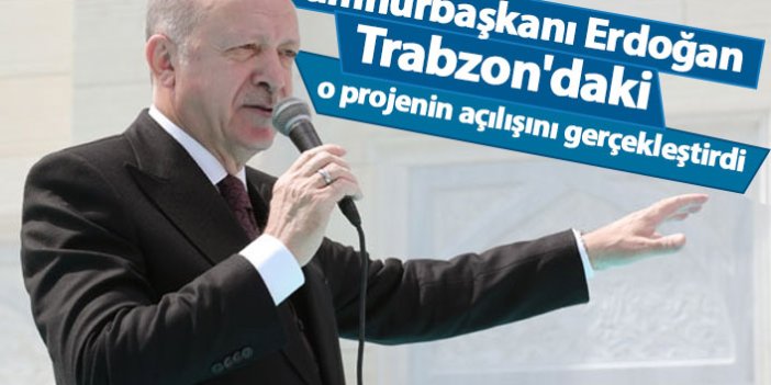 Cumhurbaşkanı Erdoğan Trabzon'daki o projenin açılışını gerçekleştirdi