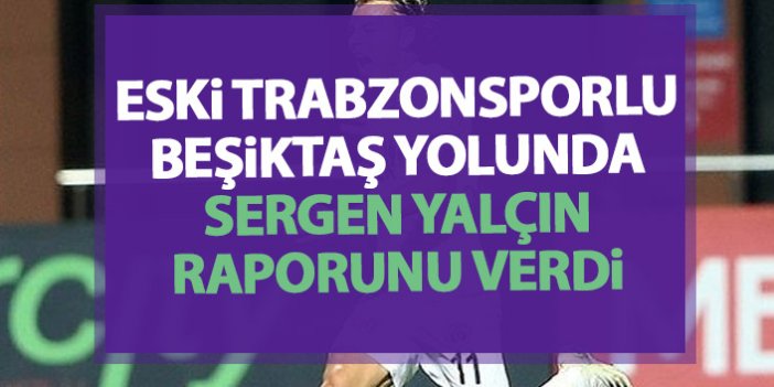 Eski Trabzonsporlu Beşiktaş yolunda!